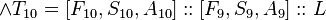 \and T_ {
10}
= [F_ {
10}
, S_ {
10}
, A_ {
10}
]
:: [F_9, S_9, A_9]:: L