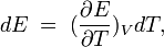 dE\;=\;(\frac{\partial E}{\partial T})_V dT,