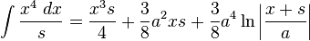 \int\frac{x^4\;dx}{s}
= \frac{x^3s}{4}+\frac{3}{8}a^2xs+\frac{3}{8}a^4\ln\left|\frac{x+s}{a}\right| 