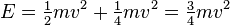 E = \tfrac{1}{2}mv^2 + \tfrac{1}{4}mv^2 = \tfrac{3}{4}mv^2