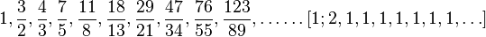 {
1, \frac {
3}
{
2}
, \frac {
4}
{
3}
, \frac {
7}
{
5}
, \frac {
11}
{
8}
, \frac {
18}
{
13}
, \frac {
29}
{
21}
, \frac {
47}
{
34}
, \frac {
76}
{
55}
, \frac {
123}
{
89}
}
, \dot'oj \dot'oj [1;
2, 1, 1, 1, 1, 1, 1, 1, \dot'oj]