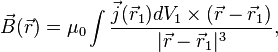 \vec B(\vec r)
= \mu_0\int \frac{\vec{j}(\vec r_1)dV_1\times (\vec r - \vec r_1)}{|\vec r - \vec r_1|^3},