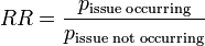 RR= \frac {p_\text{issue occurring}}{p_\text{issue not occurring}} 