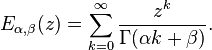 E_ {
\alpha, \beta}
(z) = \sum_ {
k 0}
^\infty \frac {
z^k}
{
\Gamma (\alpha k + \beta)}
.