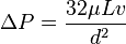 \Delta P = \frac{32 \mu L v}{ \ d^2}