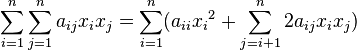 {\sum_{i=1}^n \sum_{j=1}^n a_{ij} x_i x_j}={\sum_{i=1}^n ({a_{ii}{x_i}^2+\sum_{j=i+1}^n {2 a_{ij} x_i x_j}})}