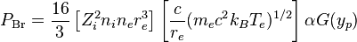 
  P_\mathrm{Br} = {16 \over 3} \left[ Z_i^2 n_i n_e r_e^3 \right] 
    \left[ {c \over r_e} (m_e c^2 k_B T_e)^{1/2} \right] \alpha G(y_p)
