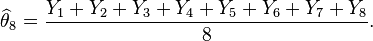 \widehat{\theta}_8 = \frac{Y_1 + Y_2 + Y_3 + Y_4 + Y_5 + Y_6 + Y_7 + Y_8}{8}.