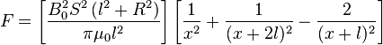 F=\left[\frac {B_0^2 S^2 \left( l^2+R^2 \right)} {\pi\mu_0l^2}\right] \left[{\frac 1 {x^2}} + {\frac 1 {(x+2l)^2}} - {\frac 2 {(x+l)^2}} \right]
