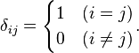 
\delta_{ij} = 
 \begin{cases} 
  1 & (i=j) \\
  0 & (i \neq j) 
 \end{cases}.
