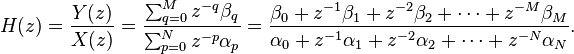 H (z) = \frac {
Y (z)}
{
X (z)}
= \frac {
\sum_ {
q 0}
^ {
M}
z^ {
- q}
\beta_ {
q}
}
{
\sum_ {
p 0}
^ {
N}
z^ {
- p}
\alfa_ {
p}
}
= \frac {
\beta_0-+ z^ {
- 1}
\beta_1-+ z^ {
- 2}
\beta_2-+ \cdots + z^ {
- m}
\beta_M}
{
\alfa_0-+ z^ {
- 1}
\alfa_1-+ z^ {
- 2}
\alfa_2-+ \cdots + z^ {
- n}
\alfa_N}
.