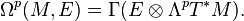 \Omega^p (M, E) = \Gamma (E\otimes\Lambda^pT^÷ M).