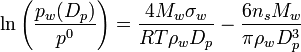 \ln \left (\frac {
p_ {
w}
(D_ {
p}
)
}
{
p^ {
0}
}
\right) = \frac {
4M_ {
w}
\sigma_ {
w}
}
{
RT\rho_ {
w}
D_ {
p}
}
- \frac {
6n_ {
s}
M_ {
w}
}
{
\pi\rho_ {
w}
D_ {
p}
^ {
3}
}