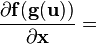 frac{partial mathbf{f(g(u))}}{partial mathbf{x}} =