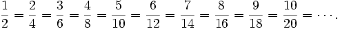 \frac {1} {2} = \frac {2} {4} = \frac {3} {6} = \frac {4} {8} = \frac {5} {10} = \frac {6} {12} = \frac {7} {14} = \frac {8} {16} = \frac {9} {18} = \frac {10} {20} = \cdots.