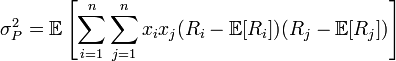  \sigma^{2}_{P} = \mathbb{E}\left[\sum^{n}_{i=1} \sum^{n}_{j=1} x_i x_j(R_i - \mathbb{E}[R_i])(R_j - \mathbb{E}[R_j])\right] 