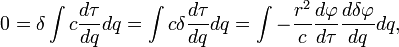 
0 = \delta \int { c \frac{d\tau}{dq} dq } = \int { c \delta \frac{d\tau}{dq} dq } = 
\int { - \frac{r^{2}}{c} \frac{d\varphi}{d\tau} \frac{d \delta \varphi}{dq} dq },
