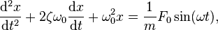  \frac{\mathrm{d}^2x}{\mathrm{d}t^2} + 2\zeta\omega_0\frac{\mathrm{d}x}{\mathrm{d}t} + \omega_0^2 x = \frac{1}{m} F_0 \sin(\omega t),