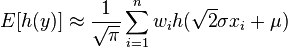 E [h (y)] \aproks \frac {
1}
{
\sqrt {
\pi}
}
\sum_ {
i 1}
^ n-w_i h (\sqrt {
2}
\sigma ks_i + \mu)