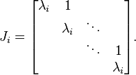 J_i = 
\begin{bmatrix}
\lambda_i & 1 & \; & \; \\
\; & \lambda_i & \ddots & \; \\
\; & \; & \ddots & 1 \\
\; & \; & \;