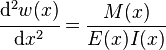 \cfrac{\mathrm{d}^2 w(x)}{\mathrm{d} x^2}=\frac{M(x)}{E(x) I(x)}