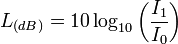 L_{(dB)} =10 \log_{10} \bigg(\frac{I_1}{I_0}\bigg) \, 