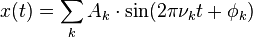 x (t) = \sum_k A_k\cdot \sin (2\pi \nu_k t + \fi_k)