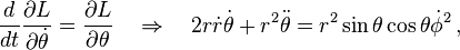 \frac {
d}
{
dt}
\frac {
\partial L}
{
\partial \dot {
\theta}
}
= \frac {
\partial L}
{
\partial \theta}
\kvad\Rightarow\kvad 2r\dot {
r}
\dot {
\theta}
+ r^2\dot {
\theta}
= r^2 \sin\teta\kos\teta\dot {
\fi}
^ '2\' 