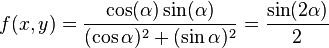 f(x,y) = {\cos(\alpha)\sin(\alpha) \over (\cos\alpha)^2+(\sin\alpha)^2} = {\sin(2\alpha) \over 2}