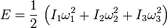 E= rac{1}{2},left(I_1omega_1^2+I_2omega_2^2+I_3omega_3^2 ight)