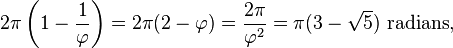 2\pi \left (1 - \frac {
1}
{
\varfi}
\right) = 2\pi (2 - \varfi) = \frac {
2\pi}
{
\varfi^2}
= \pi (3 - \sqrt {
5}
)
\tekst {
Radianoj}
,