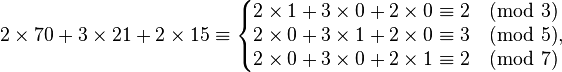 2\times 70 + 3 \times 21 + 2 \times 15  \equiv  \left\{  \begin{matrix}  2 \times 1 + 3 \times 0 + 2 \times 0 \equiv 2 \pmod {3} \\  2 \times 0 + 3 \times 1 + 2 \times 0 \equiv 3 \pmod {5} \\  2 \times 0 + 3 \times 0 + 2 \times 1 \equiv 2 \pmod {7} \end{matrix} , \right.