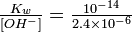 \ textstyle\ frac {k_w} {[OH^-]} =\ frac {10^ {-14}} {2.4\ veces 10^ {-6}}