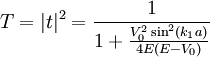 T|
t|
^ 2 \frac {
1}
{
1+\frac {
V_0^2\sin^2 (k_1)}
{
4E (E-V_0)}
}