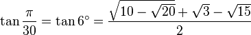 \tan\frac {
\pi}
{
30}
\tan 6^\circ=\frac {
\sqrt {
10-\sqrt {
20}
}
\sqrt3-\sqrt {
15}
}
{
2}
'\' 