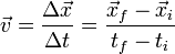 vec v = frac{Delta vec x}{Delta t} = frac{vec x_f -vec x_i}{t_f-t_i}