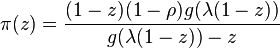 \pi (z) = \frac {
(1-z) (1-\rho) g (\lambda (1-z))}
{
g (\lambda (1-z)) - z}