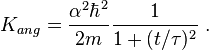 K_ {
ang}
\frac {
\alfa^2 \hbar^2}
{
2m}
\frac {
1}
{
1+ (t/\taŭ)^ 2}
.