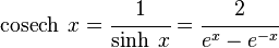 
   \operatorname{cosech}\;x =
   \cfrac{1}{\operatorname{sinh}\;x} =
   \cfrac{2}{e^x - e^{-x}}
