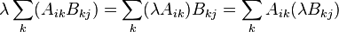 \lambda \sum_k (A_ {
Ikoj}
B_ {
kj}
)
= \sum_k (\lambda A_ {
Ikoj}
)
B_ {
kj}
= \sum_k A_ {
Ikoj}
(\lambda B_ {
kj}
)