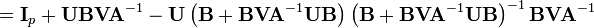 = \matbf {
mi}
_p + \matbf {
UBVA}
^ {
- 1}
- \matbf {
U}
\left (\matbf {
B}
+ \matbf {
BVA}
^ {
- 1}
\matbf {
UB}
\right) \left (\matbf {
B}
+ \matbf {
BVA}
^ {
- 1}
\matbf {
UB}
\right)^ {
- 1}
\matbf {
BVA}
^ {
- 1}