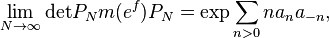 \lim_ {
N\rightarrow \infty}
{
\rm det}
P_N m (e^f) P_N = \eksp \sum_ {
n>0}
na_n a_ {
- n}
,