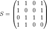 ~S=	
\begin{pmatrix}
	 1 & 1 & 0 & 1 \\
	 1 & 0 & 0 & 1 \\ 
	 0 & 1 & 1 & 1 \\
	 1 & 1 & 0 & 0   
\end{pmatrix}
