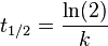 t_ {
1/2}
= \frac {
\ln (2)}
{
k}