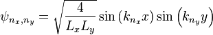 \psi _ {
n_ {
x}
, n_ {
y}
}
= {
\sqrt {
\frac {
4}
{
L_ {
x}
L_ {
y}
}
}
}
\sin \left (k_ {
n_ {
x}
}
ks\right) \sin \left (k_ {
n_ {
y}
}
i\right)