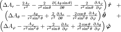 \begin{matrix}
  \left(\Delta A_r - {2 A_r \over r^2} 
    - {2 \over r^2\sin\theta}{\partial \left(A_\theta \sin\theta\right) \over \partial\theta}
    - {2 \over r^2\sin\theta}{\partial A_\varphi \over \partial \varphi}\right) \boldsymbol{\hat r} & + \\
  \left(\Delta A_\theta - {A_\theta \over r^2\sin^2\theta} 
    + {2 \over r^2}{\partial A_r \over \partial \theta} 
    - {2 \cos\theta \over r^2\sin^2\theta}{\partial A_\varphi \over \partial \varphi}\right) \boldsymbol{\hat\theta} & + \\
  \left(\Delta A_\varphi - {A_\varphi \over r^2\sin^2\theta}
    + {2 \over r^2\sin\theta}{\partial A_r \over \partial \varphi}
    + {2 \cos\theta \over r^2\sin^2\theta}{\partial A_\theta \over \partial \varphi}\right) \boldsymbol{\hat\varphi} & \end{matrix}