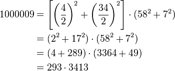 
\begin{align}
1000009 & = \left[\left(\frac{4}{2}\right)^2 + \left(\frac{34}{2}\right)^2\right]\cdot(58^2 + 7^2) \\
{} & = (2^2 + 17^2)\cdot(58^2 + 7^2) \\
{} & = (4 + 289)\cdot(3364 + 49) \\
{} & = 293\cdot3413
\end{align}
