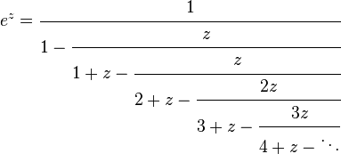 e^z = \cfrac {
1}
{
1 - \cfrac {
z}
{
1 + z - \cfrac {
z}
{
2 + z - \cfrac {
2z}
{
3 + z - \cfrac {
3z}
{
4 + z - \dot}
}
}
}
}
'\' 