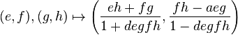 (e, f), (g, h) \mapsto \left (\frac {
eh+fg}
{
1+ degfh}
, \frac {
fh-aeg}
{
1-degfh}
\right)