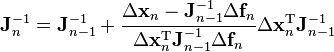 \matbf J_n^ {
- 1}
= \matbf J_ {
n - 1}
^ {
- 1}
+ \frac {
\Delta \matbf ks_n - \matbf J^ {
- 1}
_ {
n - 1}
\Delta \matbf f_n}
{
\Delta \matbf ks_n^ {
\matrm T}
\matbf J^ {
- 1}
_ {
n - 1}
\Delta \matbf f_n}
\Delta \matbf ks_n^ {
\matrm T}
\matbf J^ {
- 1}
_ {
n - 1}